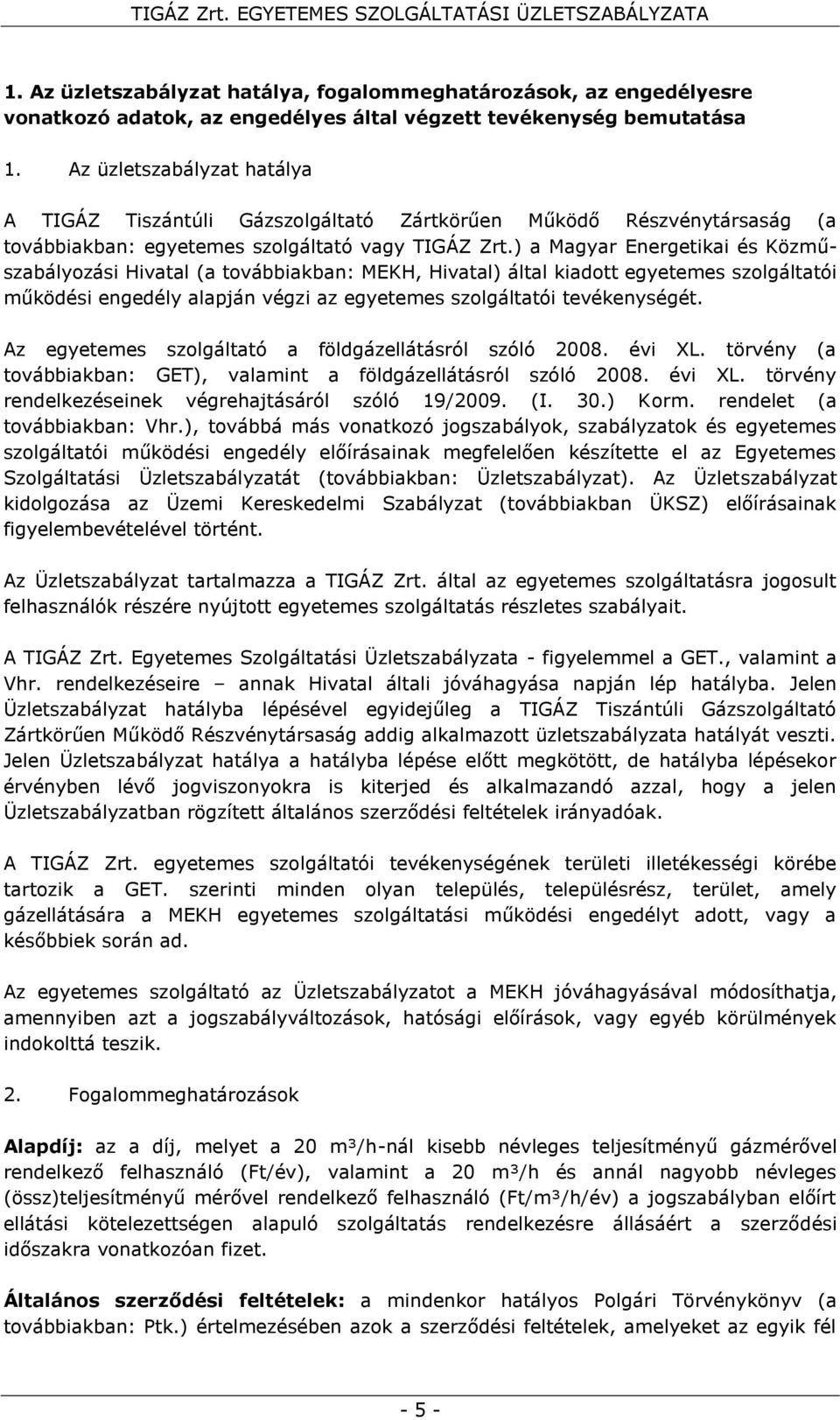 ) a Magyar Energetikai és Közműszabályozási Hivatal (a továbbiakban: MEKH, Hivatal) által kiadott egyetemes szolgáltatói működési engedély alapján végzi az egyetemes szolgáltatói tevékenységét.