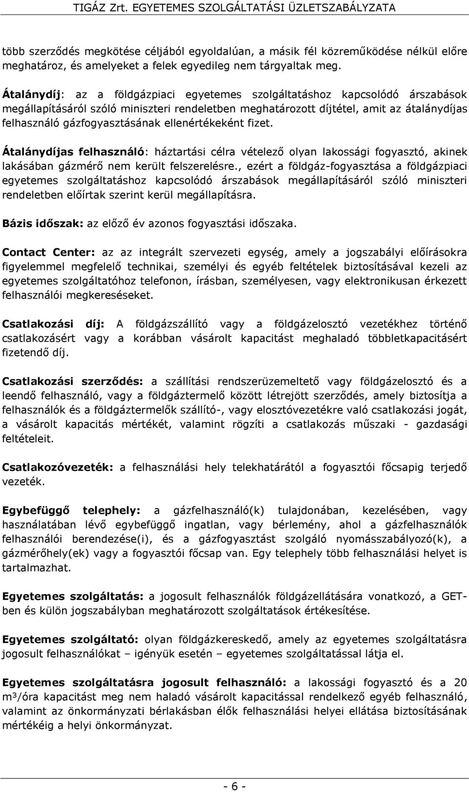 ellenértékeként fizet. Átalánydíjas felhasználó: háztartási célra vételező olyan lakossági fogyasztó, akinek lakásában gázmérő nem került felszerelésre.