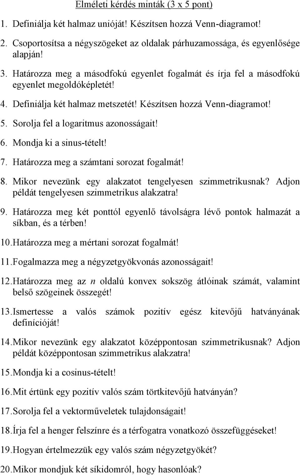 Mondja ki a sinus-tételt! 7. Határozza meg a számtani sorozat ogalmát! 8. Mikor nevezünk egy alakzatot tengelyesen szimmetrikusnak? Adjon példát tengelyesen szimmetrikus alakzatra! 9.