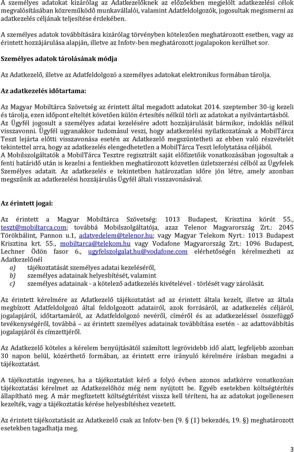 A személyes adatok továbbítására kizárólag törvényben kötelezően meghatározott esetben, vagy az érintett hozzájárulása alapján, illetve az Infotv-ben meghatározott jogalapokon kerülhet sor.
