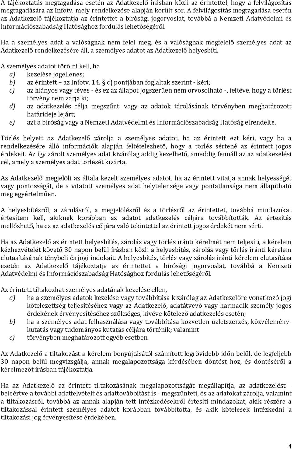 Ha a személyes adat a valóságnak nem felel meg, és a valóságnak megfelelő személyes adat az Adatkezelő rendelkezésére áll, a személyes adatot az Adatkezelő helyesbíti.