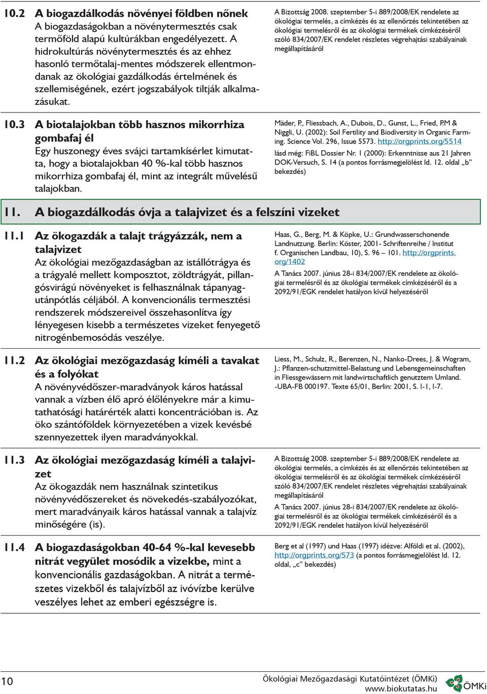 3 A biotalajokban több hasznos mikorrhiza gombafaj él Egy huszonegy éves svájci tartamkísérlet kimutatta, hogy a biotalajokban 40 %-kal több hasznos mikorrhiza gombafaj él, mint az integrált mûvelésû