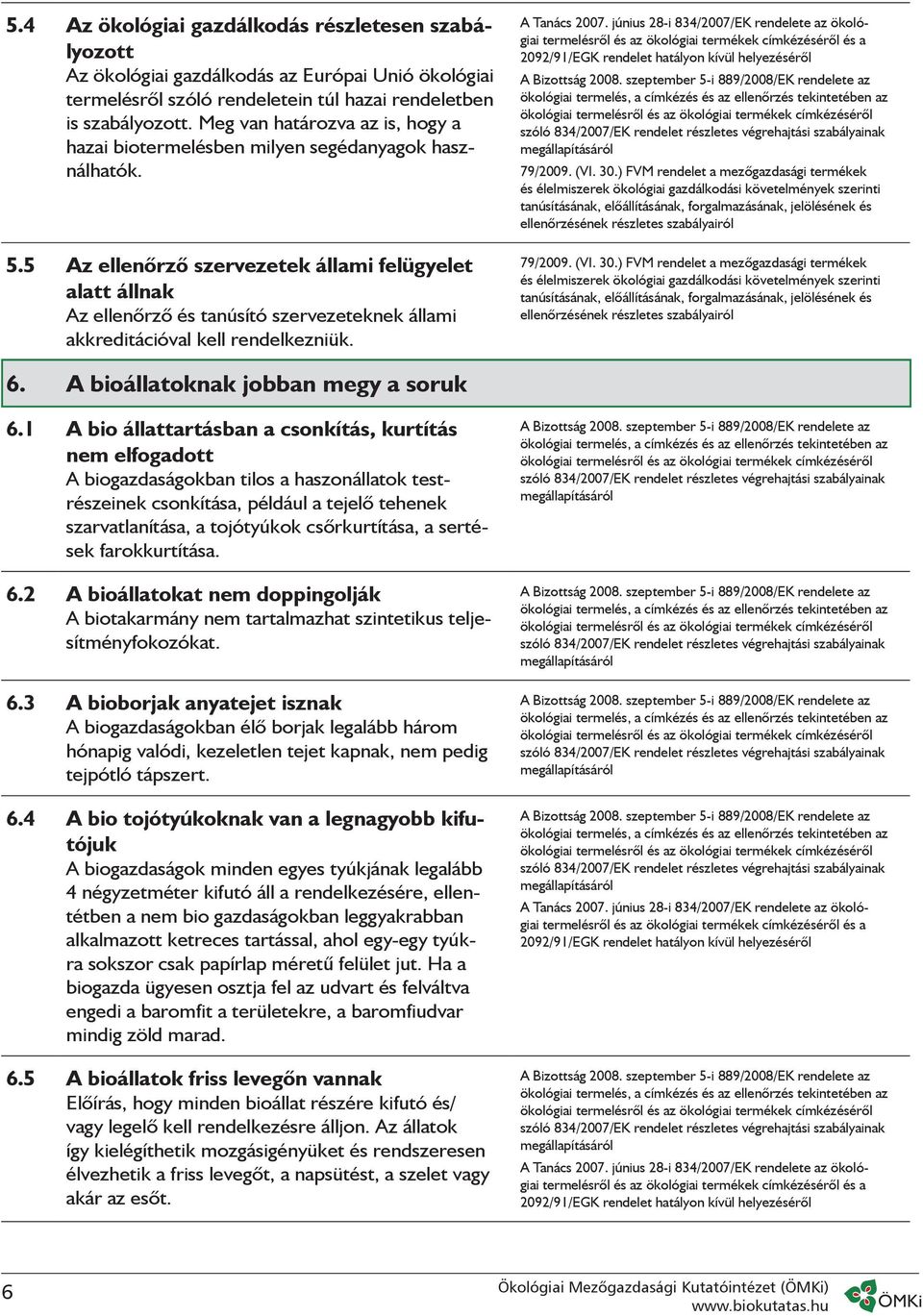 5 Az ellenõrzõ szervezetek állami felügyelet alatt állnak Az ellenõrzõ és tanúsító szervezeteknek állami akkreditációval kell rendelkezniük. 79/2009. (VI. 30.