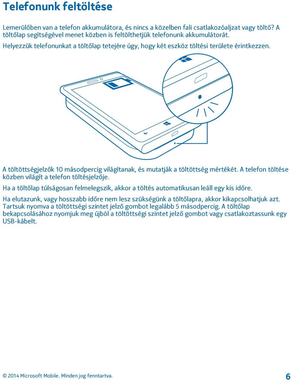 A telefon töltése közben világít a telefon töltésjelzője. Ha a töltőlap túlságosan felmelegszik, akkor a töltés automatikusan leáll egy kis időre.