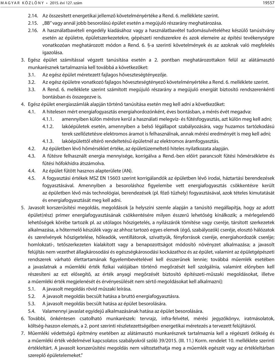 építési tevékenységre vonatkozóan meghatározott módon a Rend. 6. -a szerinti követelmények és az azoknak való megfelelés igazolása. 3. Egész épület számítással végzett tanúsítása esetén a 2.