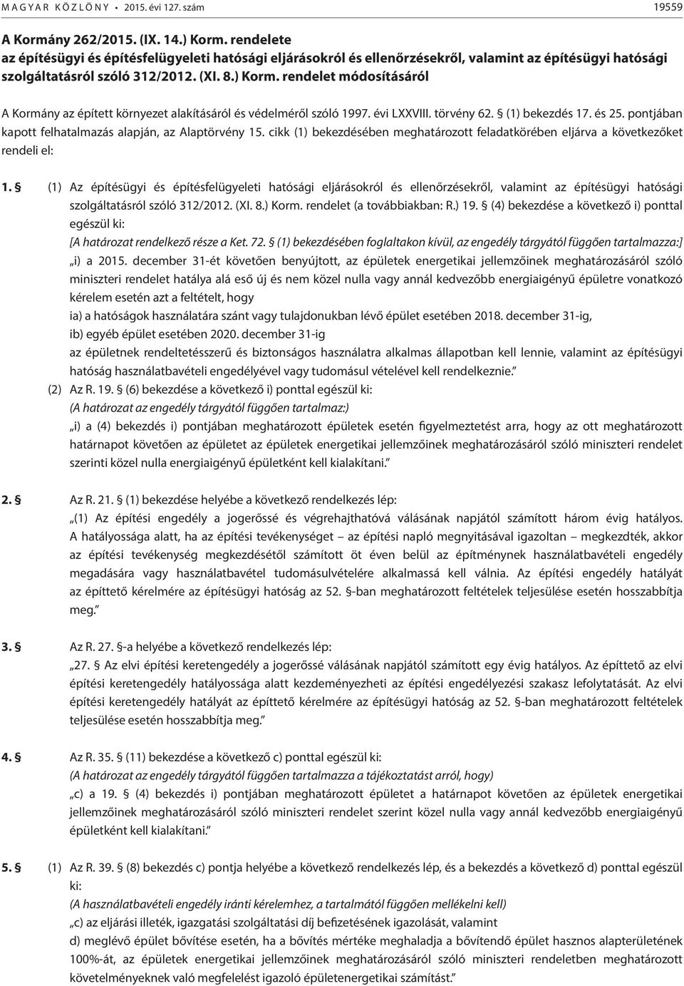 rendelet módosításáról A Kormány az épített környezet alakításáról és védelméről szóló 1997. évi LXXVIII. törvény 62. (1) bekezdés 17. és 25. pontjában kapott felhatalmazás alapján, az Alaptörvény 15.