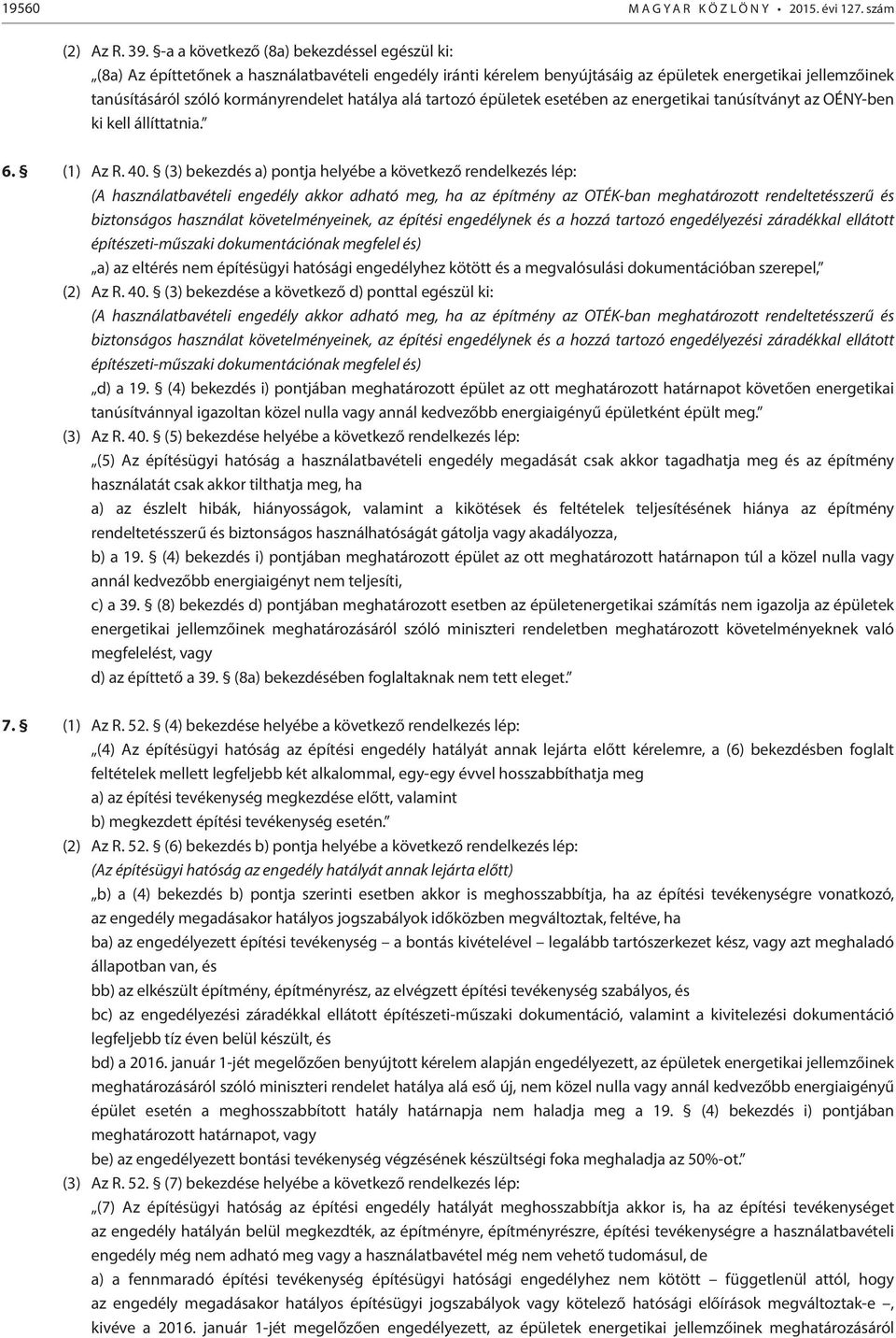 hatálya alá tartozó épületek esetében az energetikai tanúsítványt az OÉNY-ben ki kell állíttatnia. 6. (1) Az R. 40.