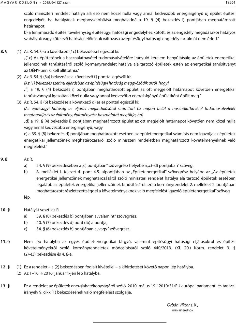 (4) bekezdés i) pontjában meghatározott határnapot, b) a fennmaradó építési tevékenység építésügyi hatósági engedélyhez kötött, és az engedély megadásakor hatályos szabályok vagy kötelező hatósági