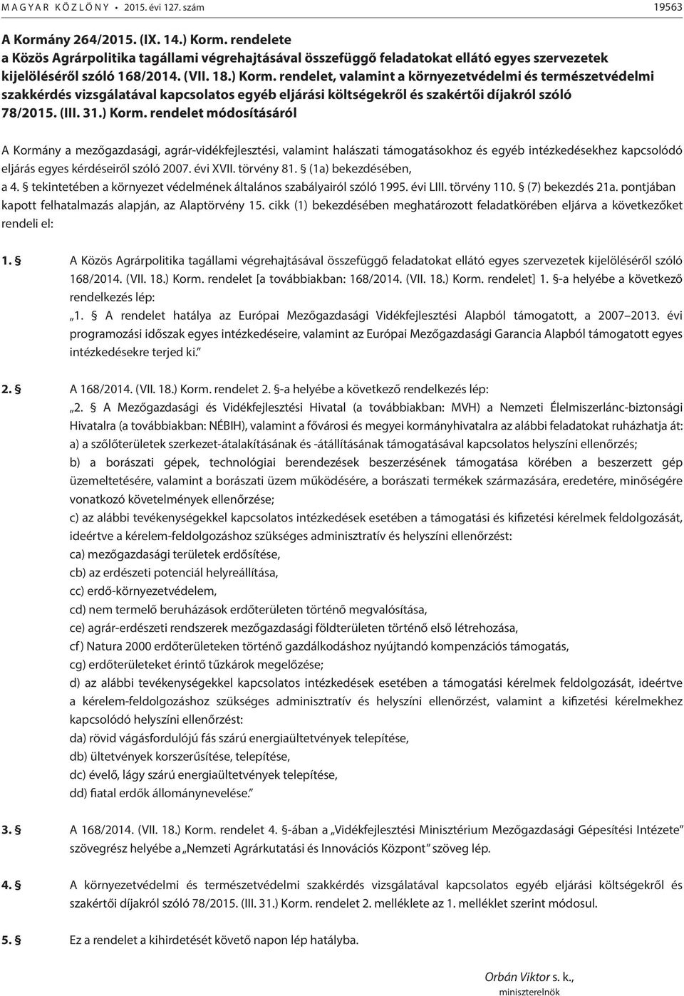 rendelet, valamint a környezetvédelmi és természetvédelmi szakkérdés vizsgálatával kapcsolatos egyéb eljárási költségekről és szakértői díjakról szóló 78/2015. (III. 31.) Korm.