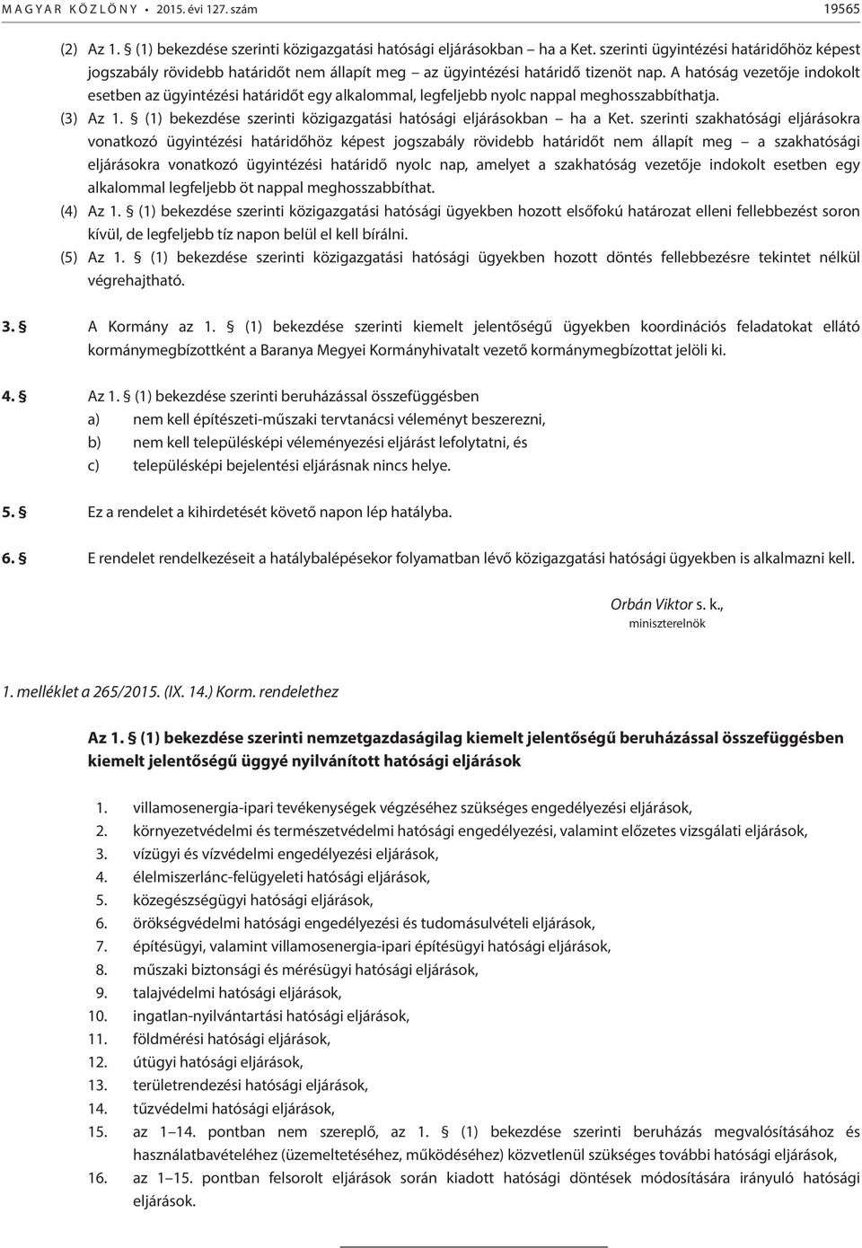 A hatóság vezetője indokolt esetben az ügyintézési határidőt egy alkalommal, legfeljebb nyolc nappal meghosszabbíthatja. (3) Az 1. (1) bekezdése szerinti közigazgatási hatósági eljárásokban ha a Ket.