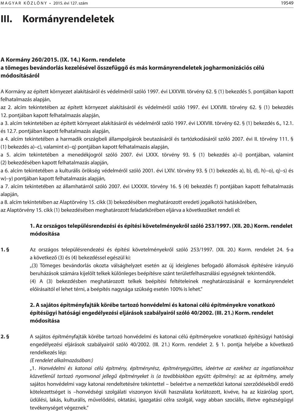 törvény 62. (1) bekezdés 5. pontjában kapott felhatalmazás alapján, az 2. alcím tekintetében az épített környezet alakításáról és védelméről szóló 1997. évi LXXVIII. törvény 62. (1) bekezdés 12.