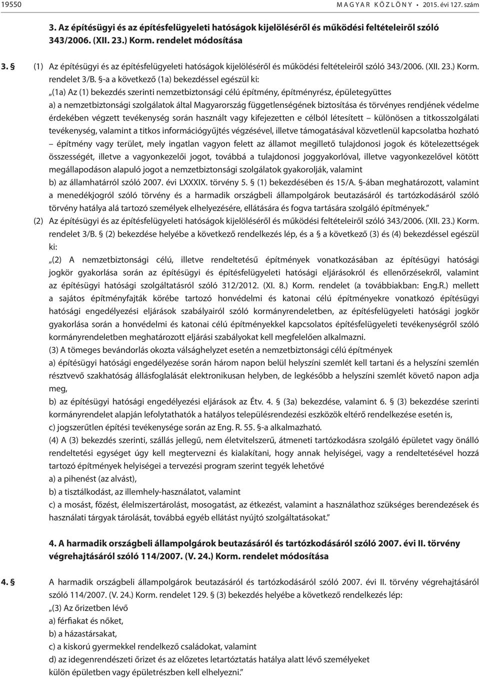 -a a következő (1a) bekezdéssel egészül ki: (1a) Az (1) bekezdés szerinti nemzetbiztonsági célú építmény, építményrész, épületegyüttes a) a nemzetbiztonsági szolgálatok által Magyarország