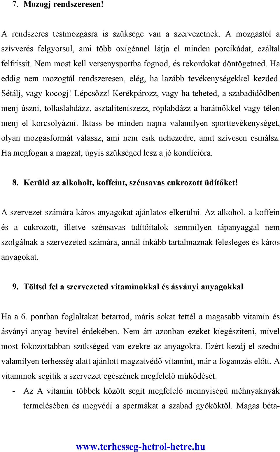 Kerékpározz, vagy ha teheted, a szabadidődben menj úszni, tollaslabdázz, asztaliteniszezz, röplabdázz a barátnőkkel vagy télen menj el korcsolyázni.