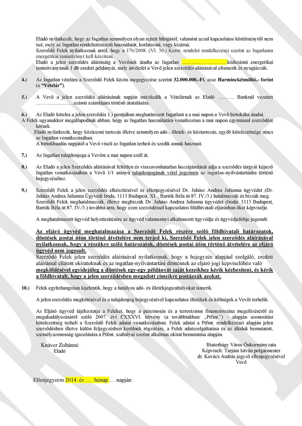 a jelen szerződés aláírásáig a nek átadta az Ingatlan kódszámú energetikai tanúsítványának 1 db eredeti példányát, mely átvételét a jelen szerződés aláírásával elismerik és nyugtázzák. 4.