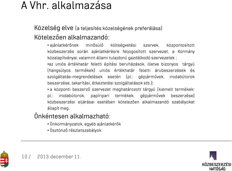 feljogosított szervezet, a Kormány közalapítványai, valamint állami tulajdonú gazdálkodó szervezetek ; az uniós értékhatár feletti építési beruházások, illetve bizonyos tárgyú (hangsúlyos termékek)