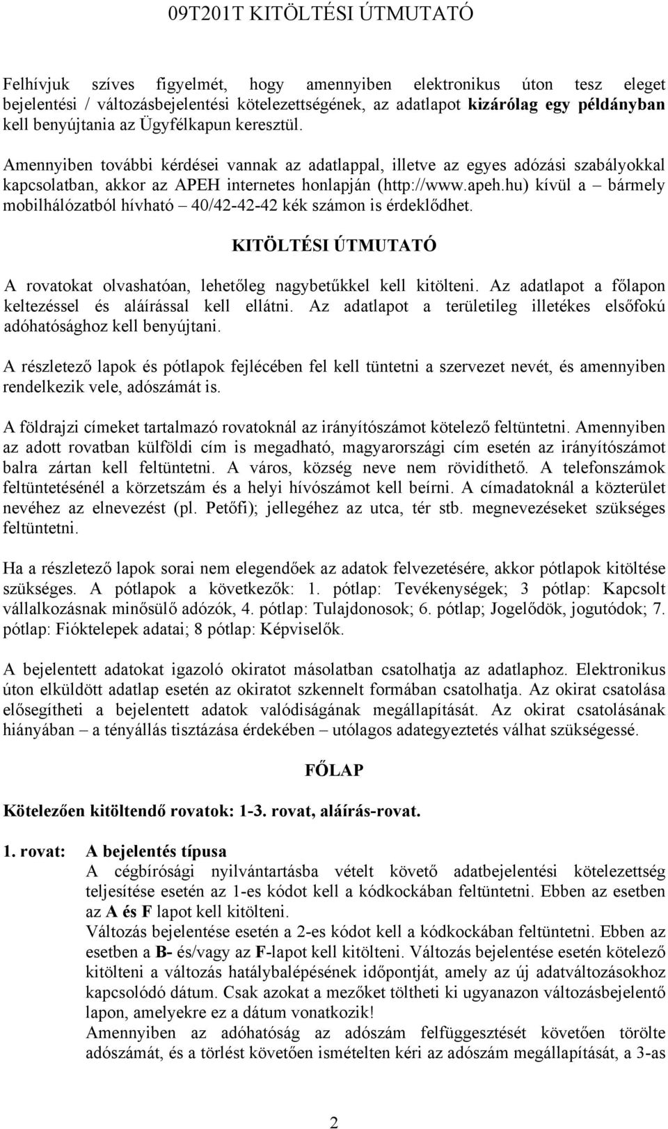 hu) kívül a bármely mobilhálózatból hívható 40/42-42-42 kék számon is érdeklődhet. KITÖLTÉSI ÚTMUTATÓ A rovatokat olvashatóan, lehetőleg nagybetűkkel kell kitölteni.