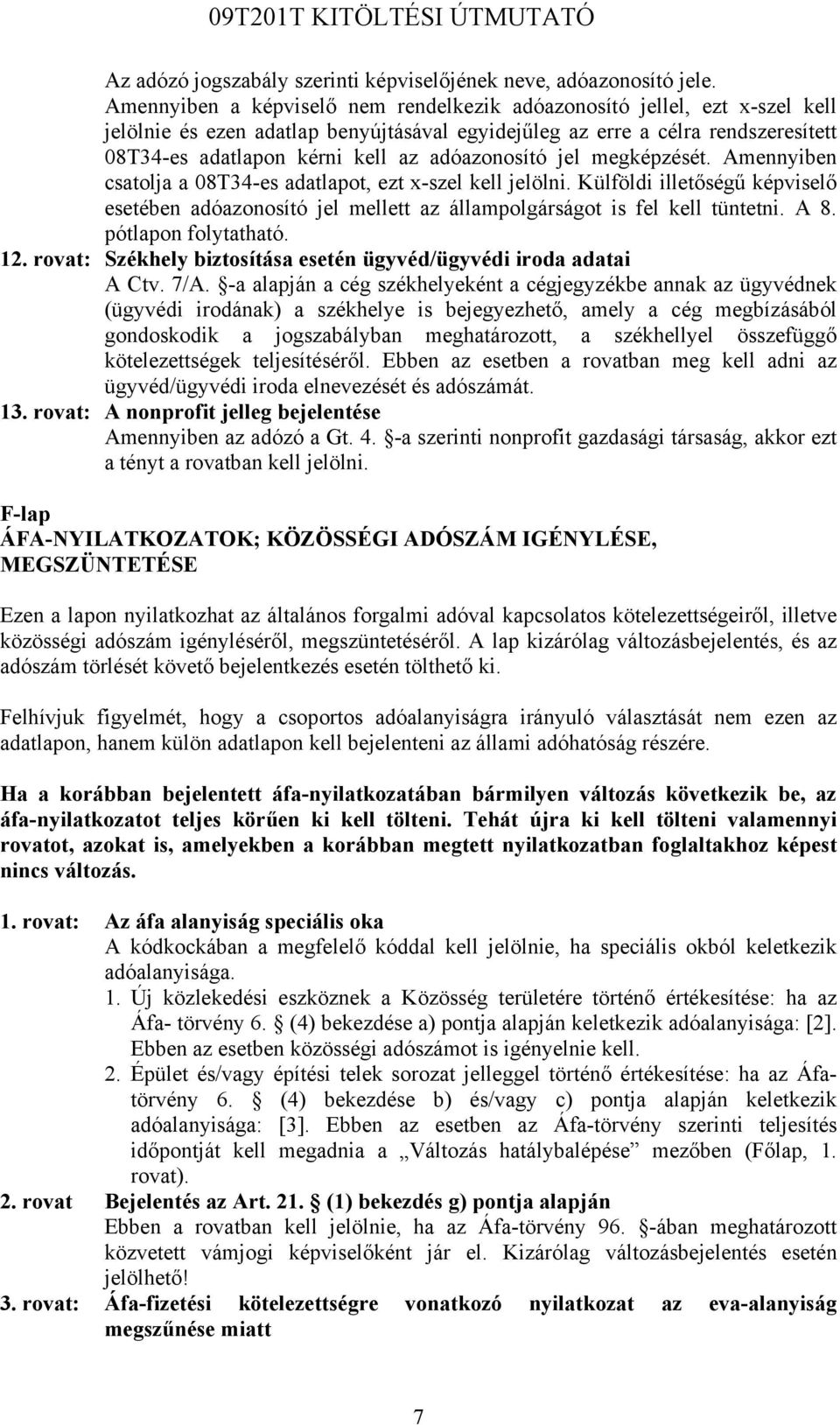 adóazonosító jel megképzését. Amennyiben csatolja a 08T34-es adatlapot, ezt x-szel kell jelölni.