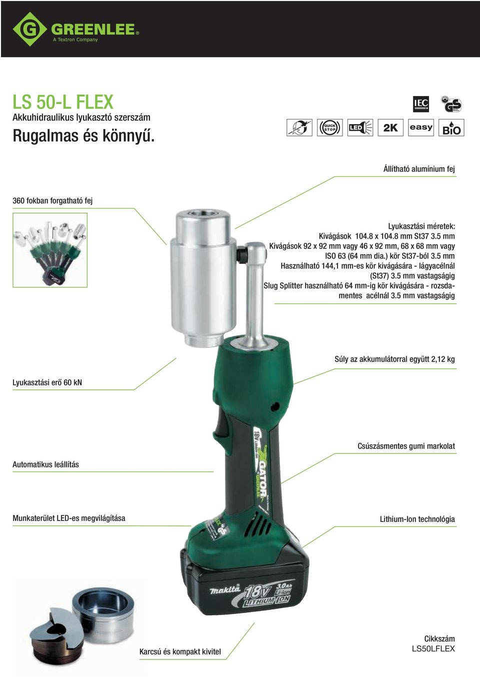 5 mm Használható 144,1 mm-es kör kivágására - lágyacélnál (St37) 3.5 mm ig Slug Splitter használható 64 mm-ig kör kivágására - rozsdamentes acélnál 3.