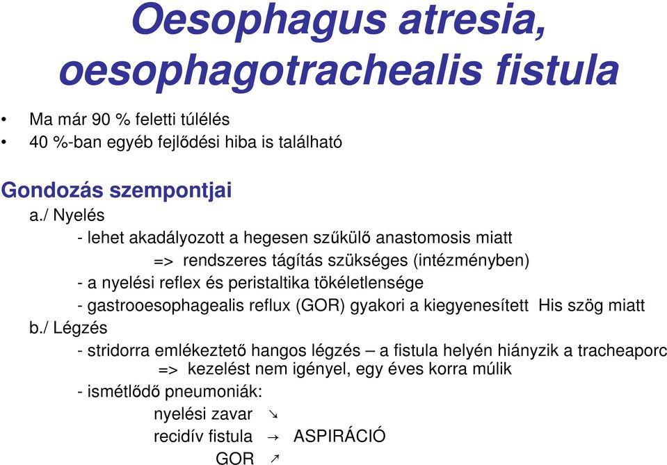 peristaltika tökéletlensége - gastrooesophagealis reflux (GOR) gyakori a kiegyenesített His szög miatt b.