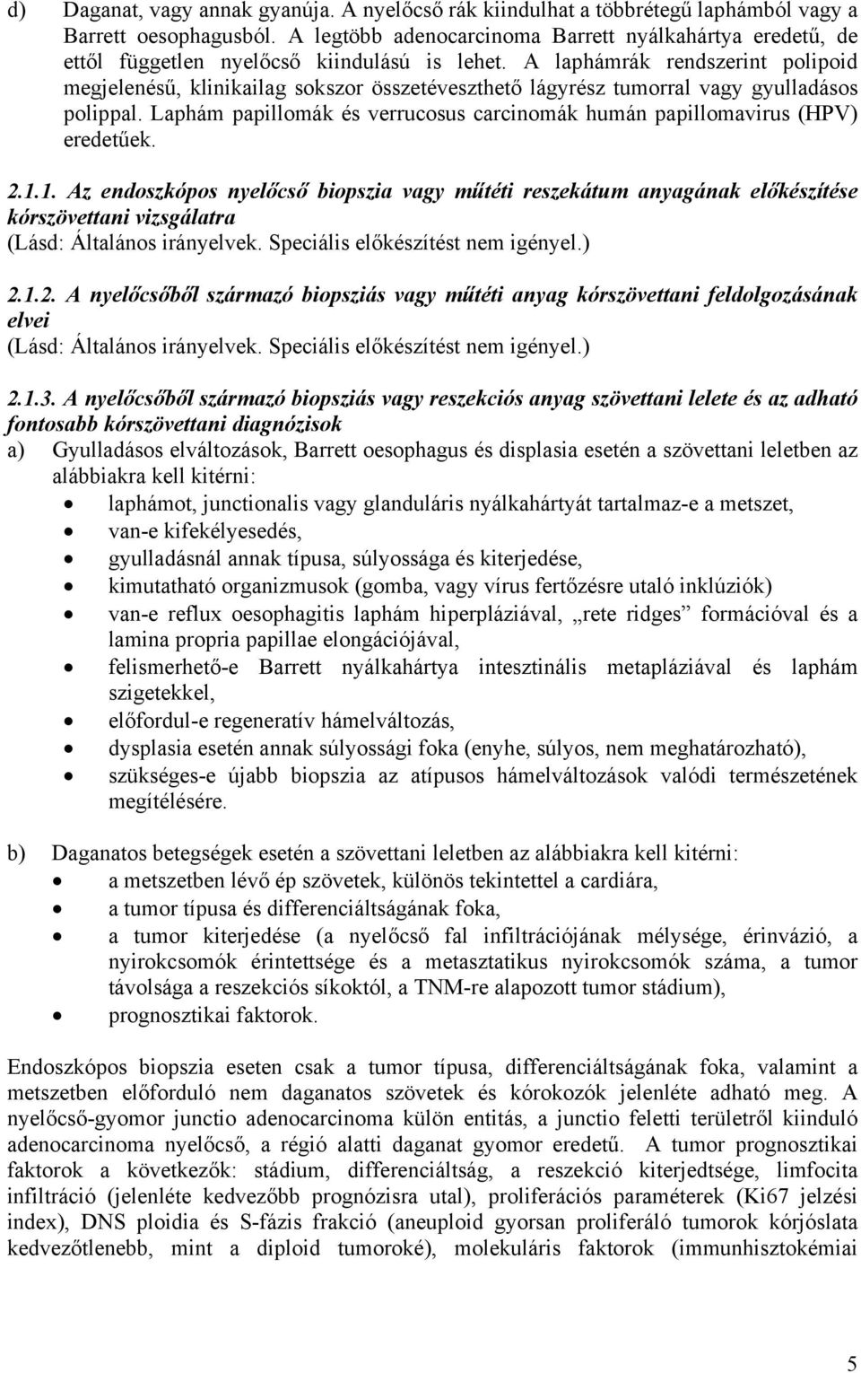 A laphámrák rendszerint polipoid megjelenésű, klinikailag sokszor összetéveszthető lágyrész tumorral vagy gyulladásos polippal.