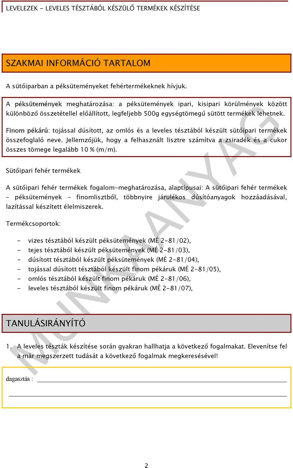 Finom pékárú: tojással dúsított, az omlós és a leveles tésztából készült sütőipari termékek összefoglaló neve.