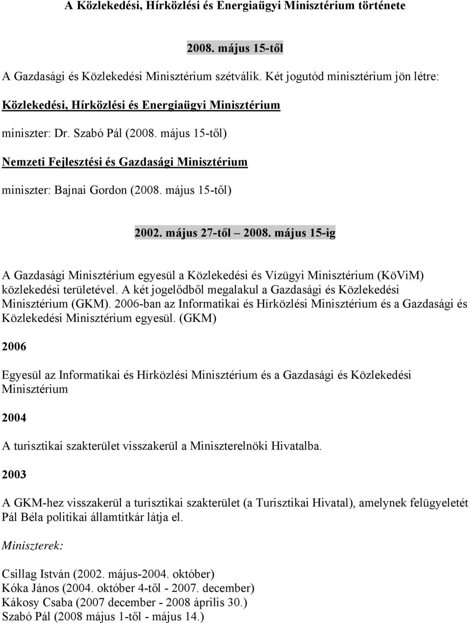 május 15-től) Nemzeti Fejlesztési és Gazdasági Minisztérium miniszter: Bajnai Gordon (2008. május 15-től) 2002. május 27-től 2008.