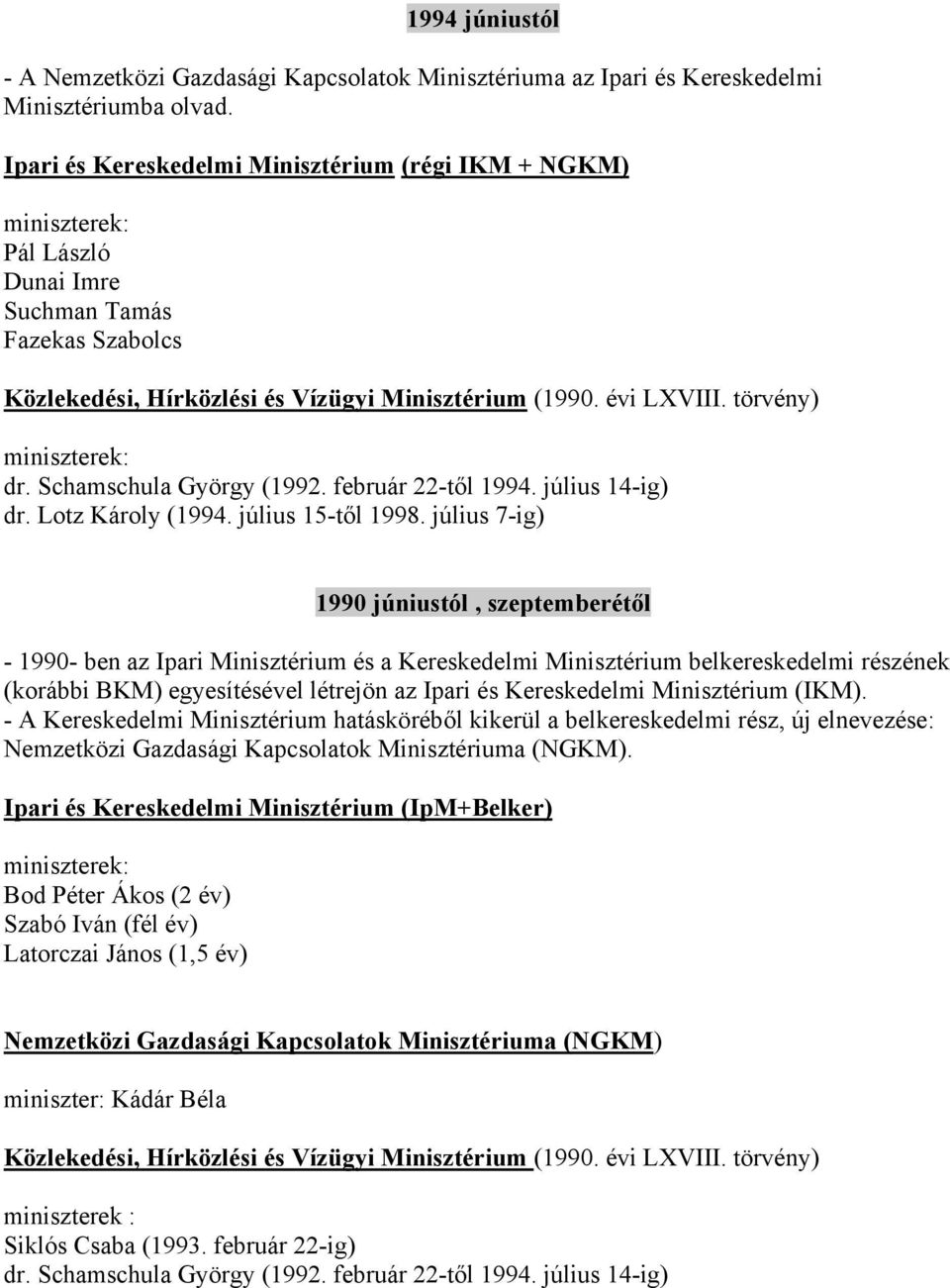 július 14-ig) 1990 júniustól, szeptemberétől - 1990- ben az Ipari Minisztérium és a Kereskedelmi Minisztérium belkereskedelmi részének (korábbi BKM) egyesítésével létrejön az Ipari és Kereskedelmi