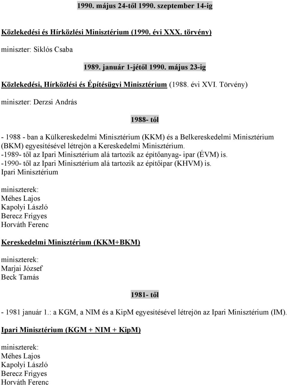 Törvény) miniszter: Derzsi András 1988- tól - 1988 - ban a Külkereskedelmi Minisztérium (KKM) és a Belkereskedelmi Minisztérium (BKM) egyesítésével létrejön a Kereskedelmi Minisztérium.