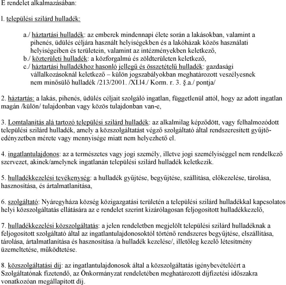 az intézményekben keletkező, b./ közterületi hulladék: a közforgalmú és zöldterületen keletkező, c.