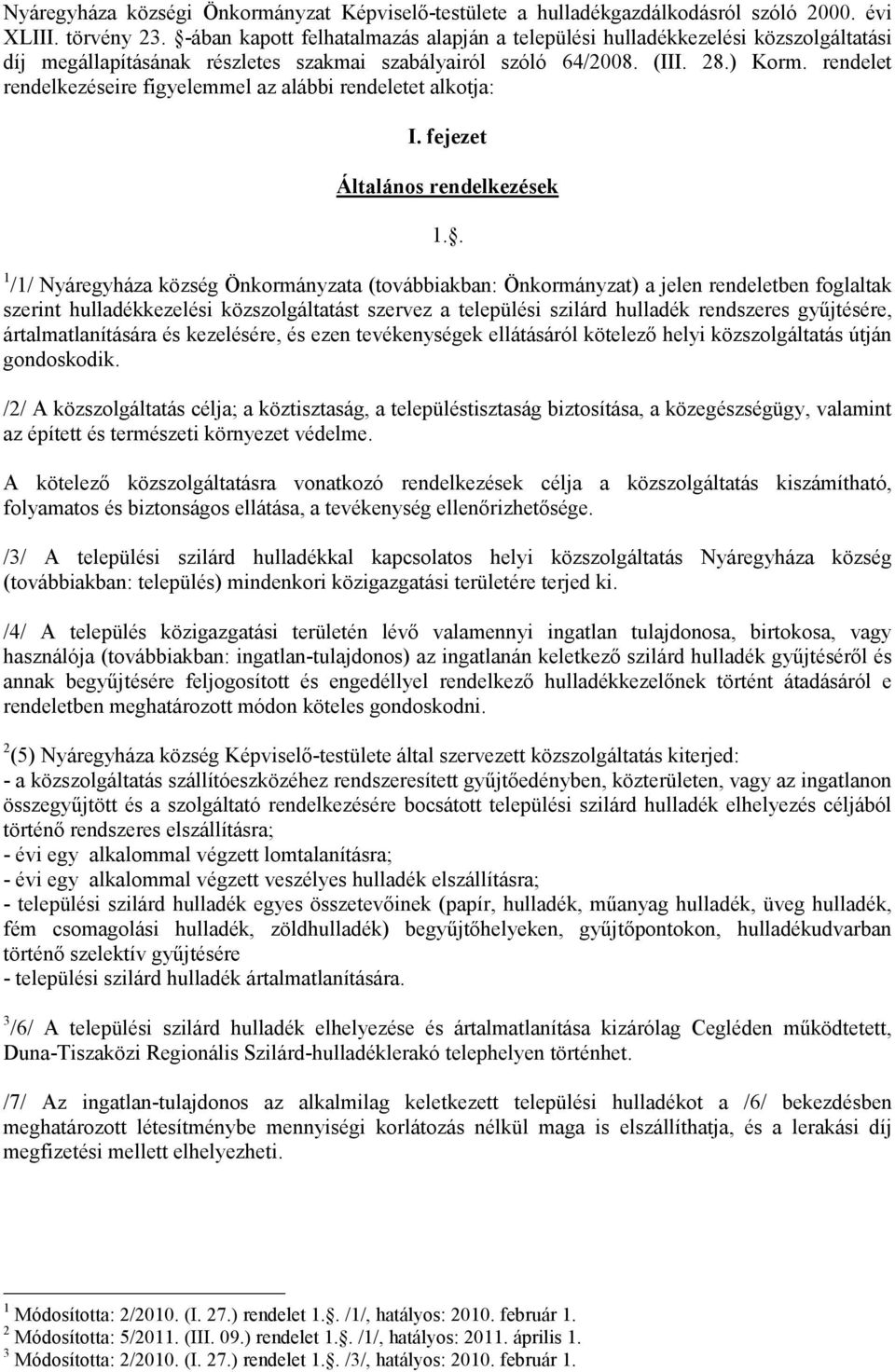 rendelet rendelkezéseire figyelemmel az alábbi rendeletet alkotja: I. fejezet Általános rendelkezések 1.
