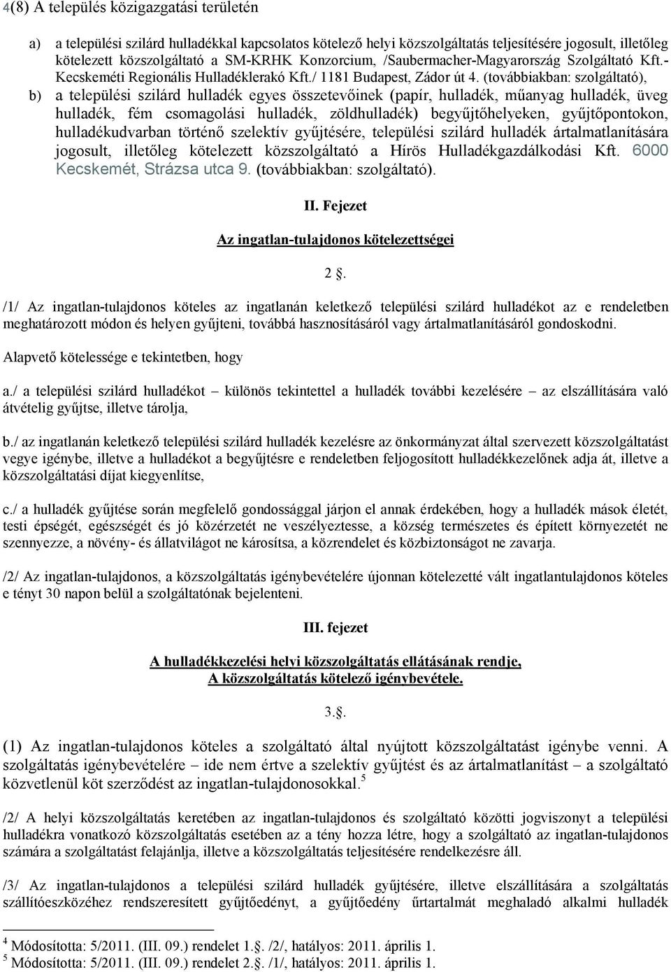 (továbbiakban: szolgáltató), b) a települési szilárd hulladék egyes összetevőinek (papír, hulladék, műanyag hulladék, üveg hulladék, fém csomagolási hulladék, zöldhulladék) begyűjtőhelyeken,