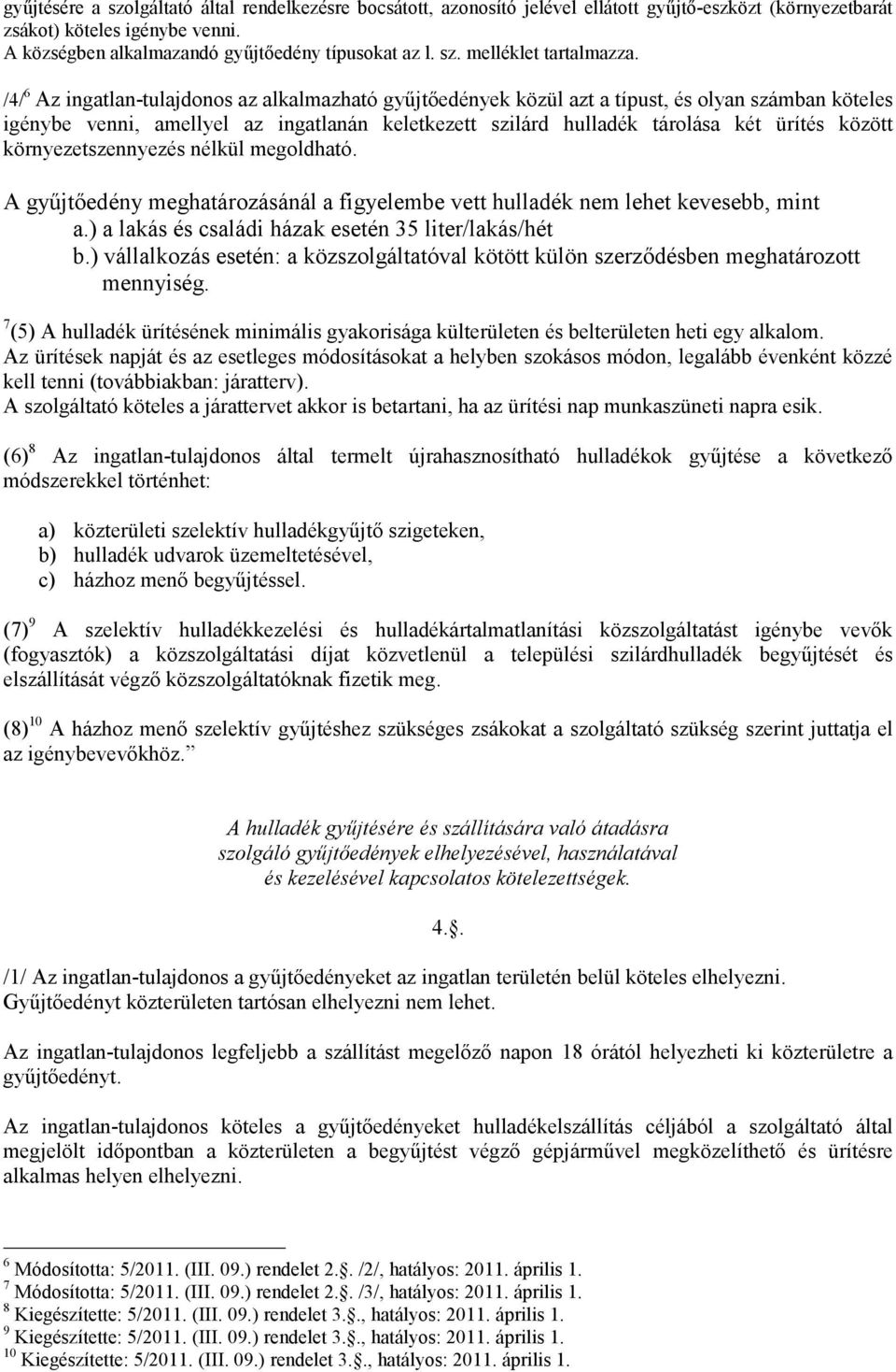 /4/ 6 Az ingatlan-tulajdonos az alkalmazható gyűjtőedények közül azt a típust, és olyan számban köteles igénybe venni, amellyel az ingatlanán keletkezett szilárd hulladék tárolása két ürítés között