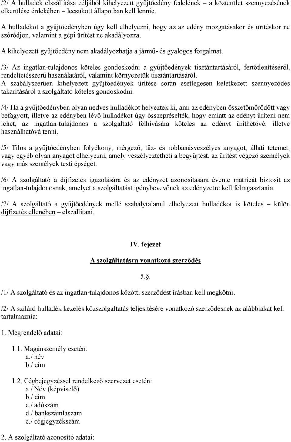 A kihelyezett gyűjtőedény nem akadályozhatja a jármű- és gyalogos forgalmat.
