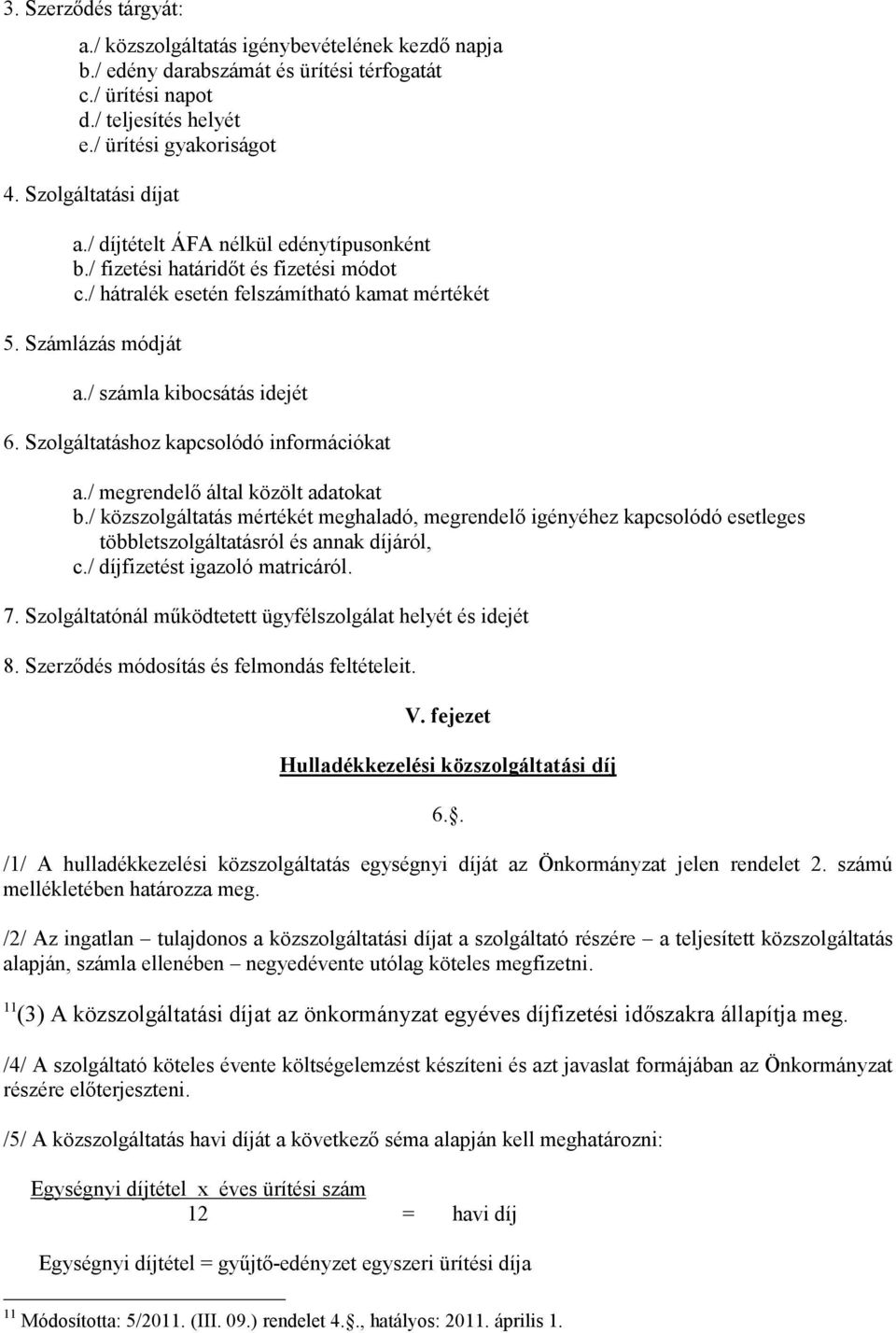 / számla kibocsátás idejét 6. Szolgáltatáshoz kapcsolódó információkat a./ megrendelő által közölt adatokat b.