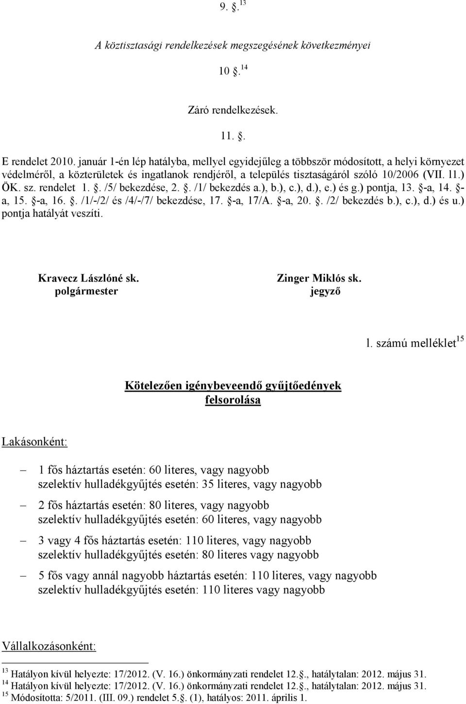 . /5/ bekezdése, 2.. /1/ bekezdés a.), b.), c.), d.), e.) és g.) pontja, 13. -a, 14. - a, 15. -a, 16.. /1/-/2/ és /4/-/7/ bekezdése, 17. -a, 17/A. -a, 20.. /2/ bekezdés b.), c.), d.) és u.