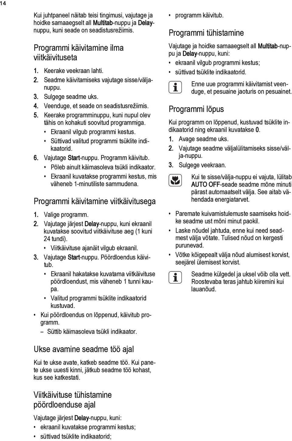 Keerake programminuppu, kuni nupul olev tähis on kohakuti soovitud programmiga. Ekraanil vilgub programmi kestus. Süttivad valitud programmi tsüklite indikaatorid. 6. Vajutage Start-nuppu.