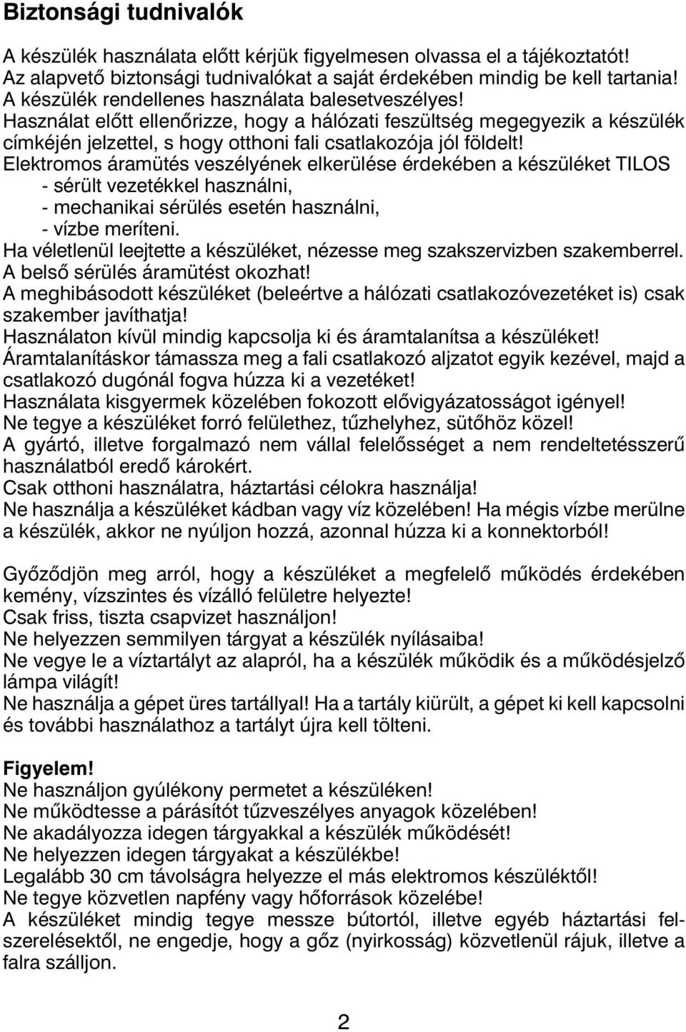 Elektromos áramütés veszélyének elkerülése érdekében a készüléket TILOS - sérült vezetékkel használni, - mechanikai sérülés esetén használni, - vízbe meríteni.