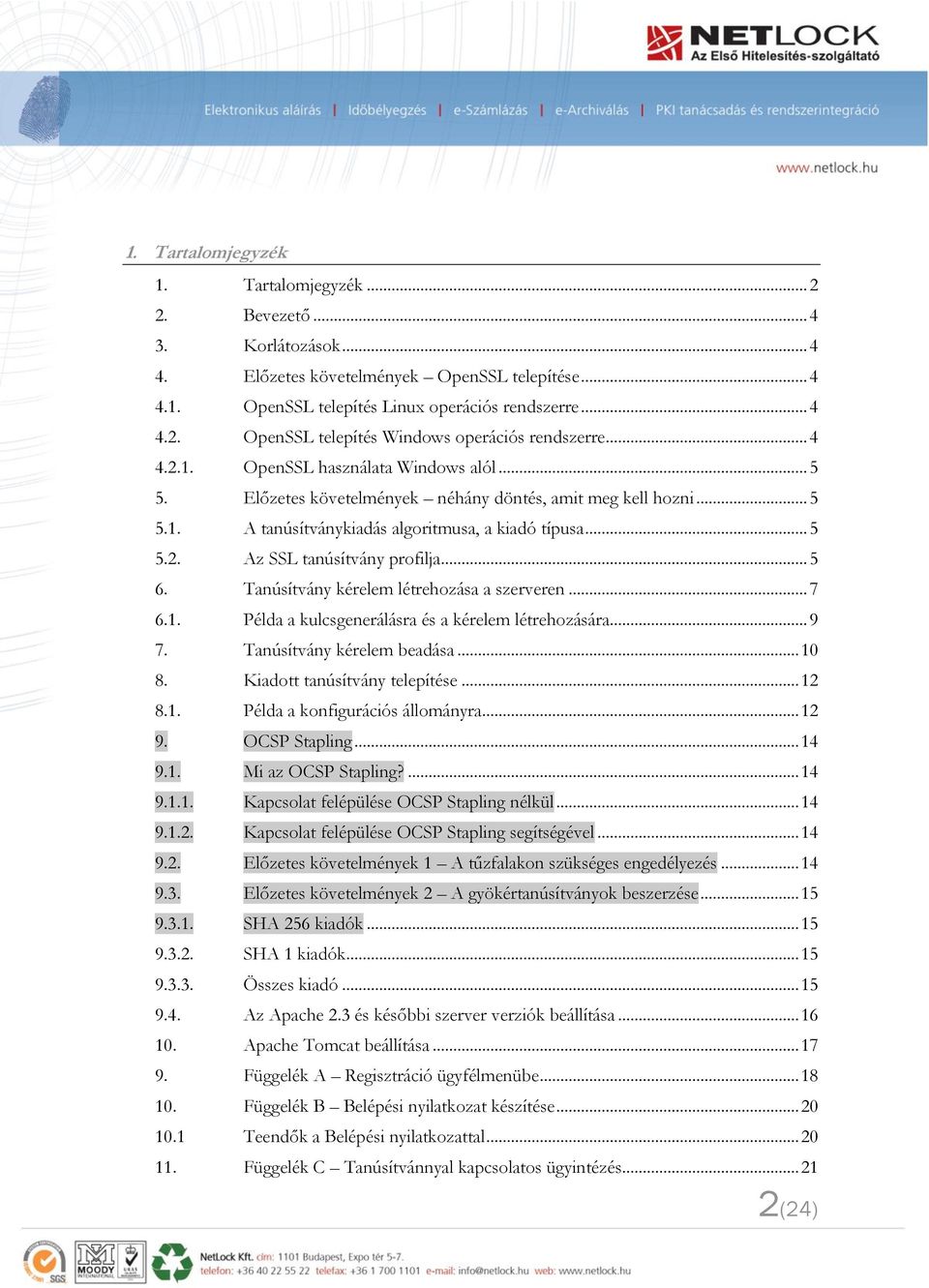 .. 5 6. Tanúsítvány kérelem létrehozása a szerveren... 7 6.1. Példa a kulcsgenerálásra és a kérelem létrehozására... 9 7. Tanúsítvány kérelem beadása... 10 8. Kiadott tanúsítvány telepítése... 12 8.1. Példa a konfigurációs állományra.