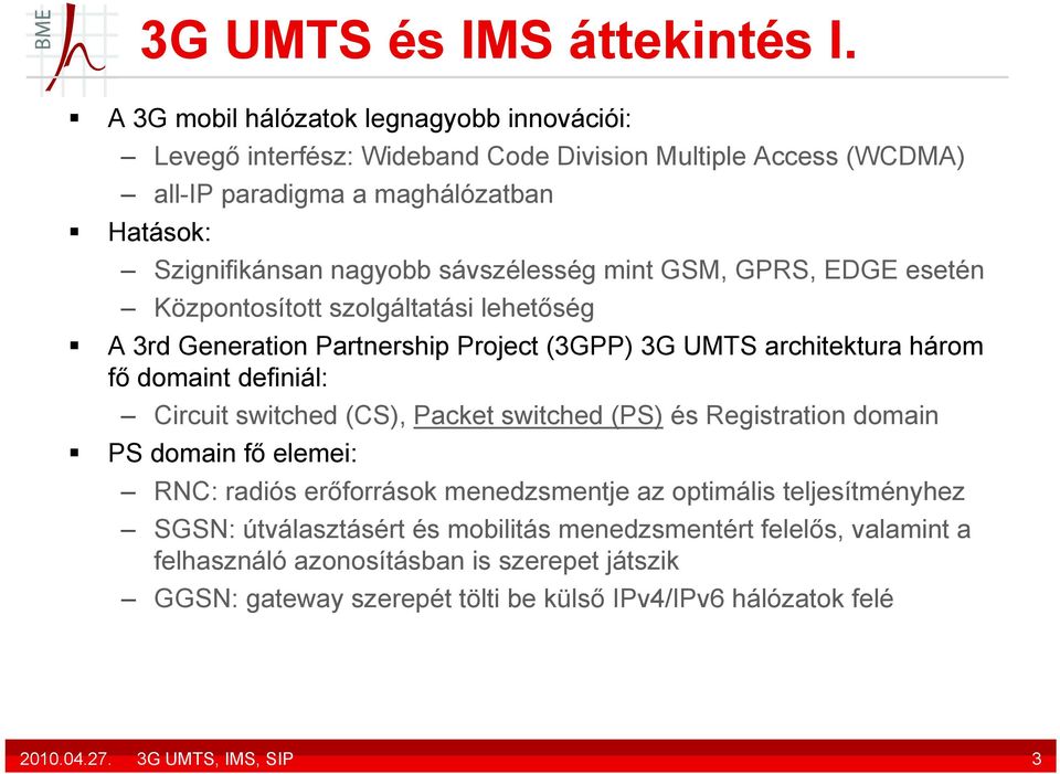 sávszélesség mint GSM, GPRS, EDGE esetén Központosított szolgáltatási lehetőség A 3rd Generation Partnership Project (3GPP) 3G UMTS architektura három fő domaint definiál: Circuit