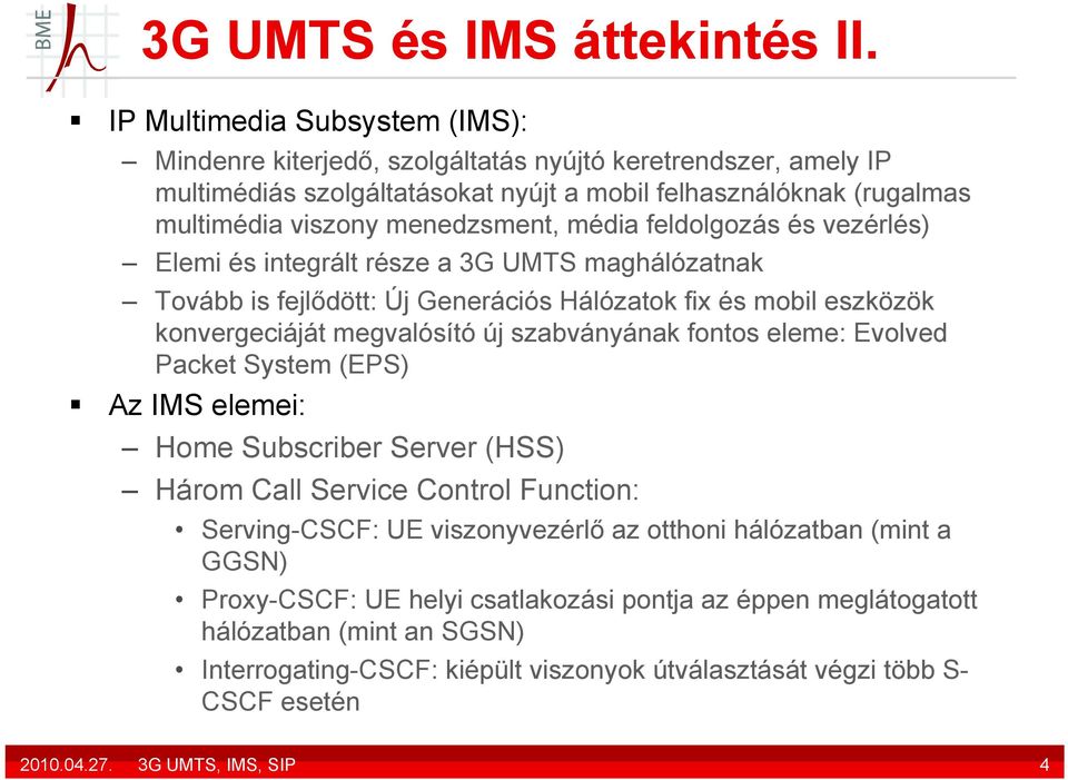média feldolgozás és vezérlés) Elemi és integrált része a 3G UMTS maghálózatnak Tovább is fejlődött: Új Generációs Hálózatok fix és mobil eszközök konvergeciáját megvalósító új szabványának fontos