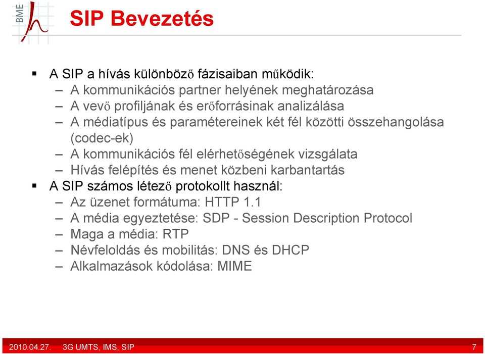 vizsgálata Hívás felépítés és menet közbeni karbantartás A SIP számos létező protokollt használ: Az üzenet formátuma: HTTP 1.