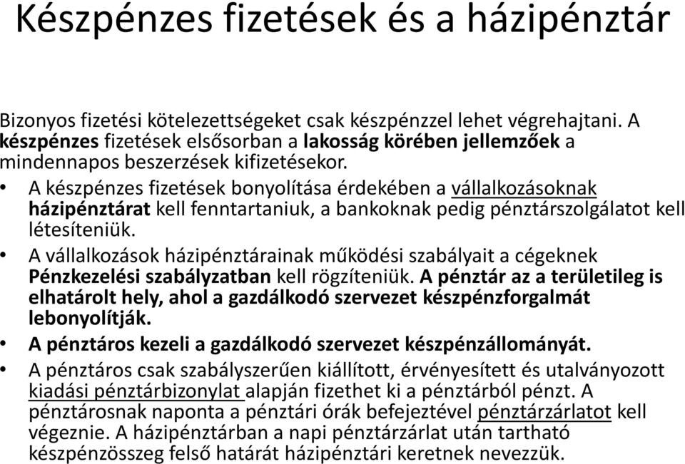 A készpénzes fizetések bonyolítása érdekében a vállalkozásoknak házipénztárat kell fenntartaniuk, a bankoknak pedig pénztárszolgálatot kell létesíteniük.