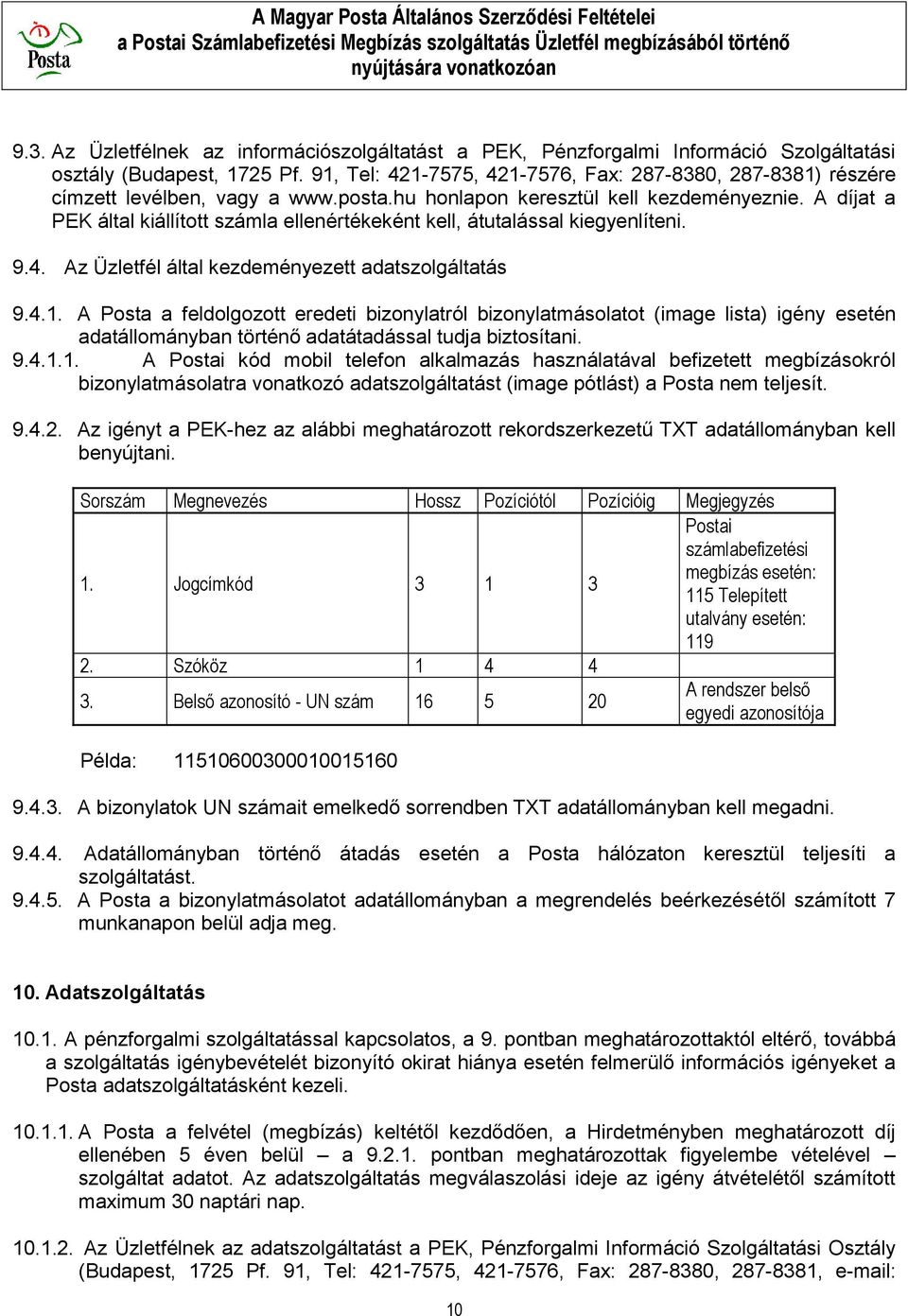 A díjat a PEK által kiállított számla ellenértékeként kell, átutalással kiegyenlíteni. 9.4. Az Üzletfél által kezdeményezett adatszolgáltatás 9.4.1.