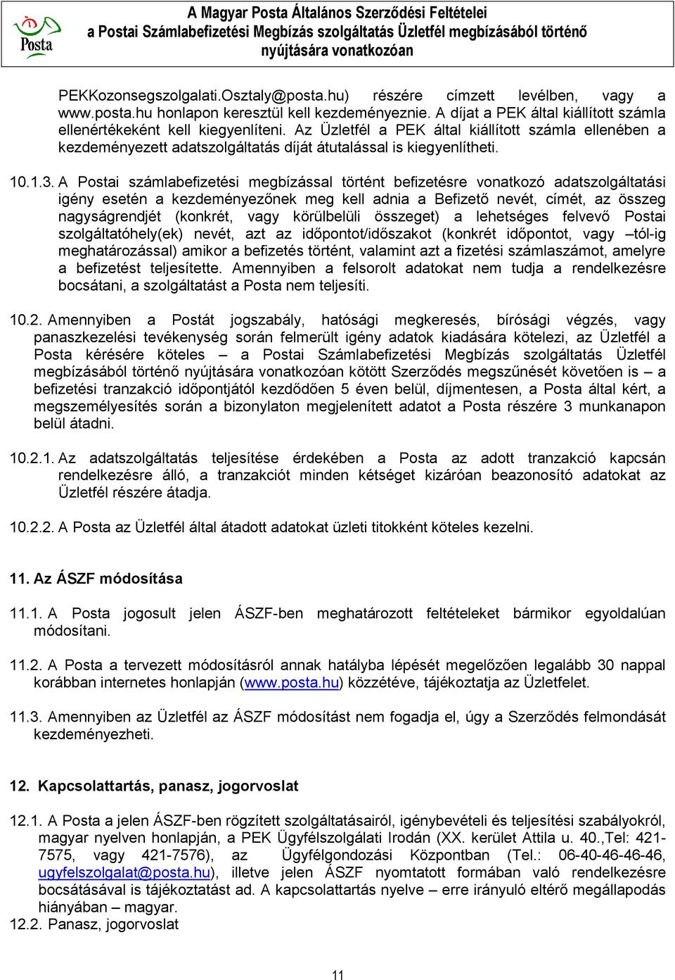 A Postai számlabefizetési megbízással történt befizetésre vonatkozó adatszolgáltatási igény esetén a kezdeményezőnek meg kell adnia a Befizető nevét, címét, az összeg nagyságrendjét (konkrét, vagy