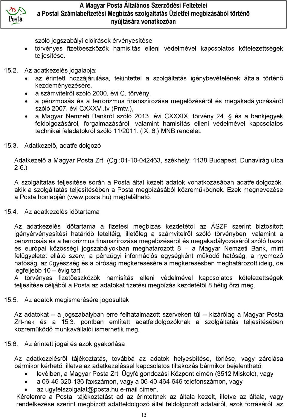 törvény, a pénzmosás és a terrorizmus finanszírozása megelőzéséről és megakadályozásáról szóló 2007. évi CXXXVI.tv (Pmtv.), a Magyar Nemzeti Bankról szóló 2013. évi CXXXIX. törvény 24.