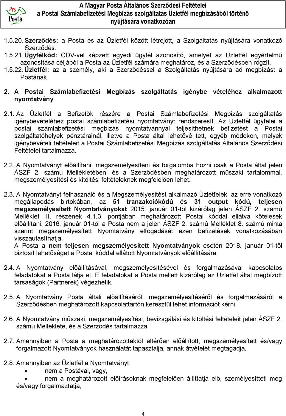 Üzletfél: az a személy, aki a Szerződéssel a Szolgáltatás nyújtására ad megbízást a Postának 2. A Postai Számlabefizetési Megbízás szolgáltatás igénybe vételéhez alkalmazott nyomtatvány 2.1.