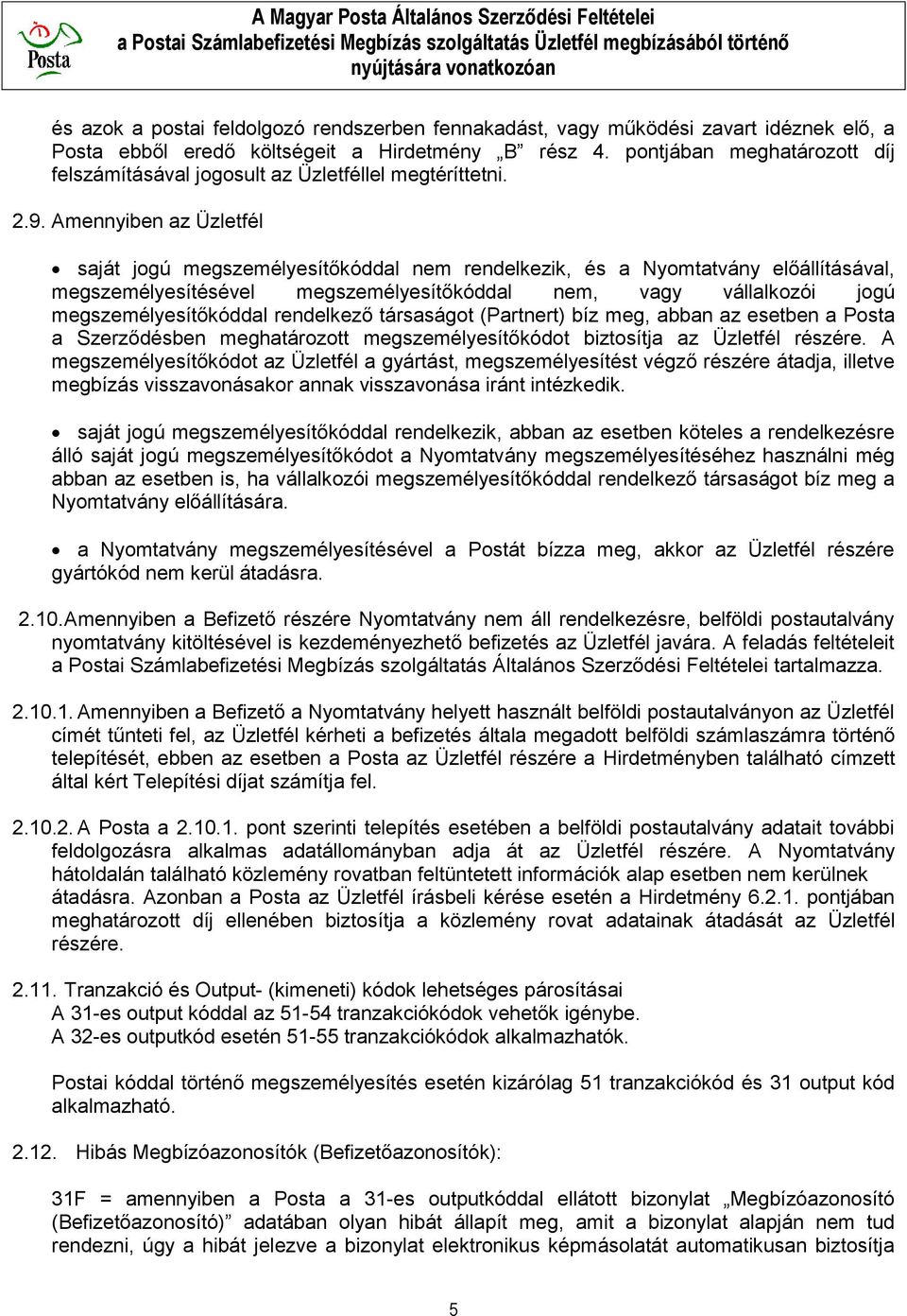 Amennyiben az Üzletfél saját jogú megszemélyesítőkóddal nem rendelkezik, és a Nyomtatvány előállításával, megszemélyesítésével megszemélyesítőkóddal nem, vagy vállalkozói jogú megszemélyesítőkóddal