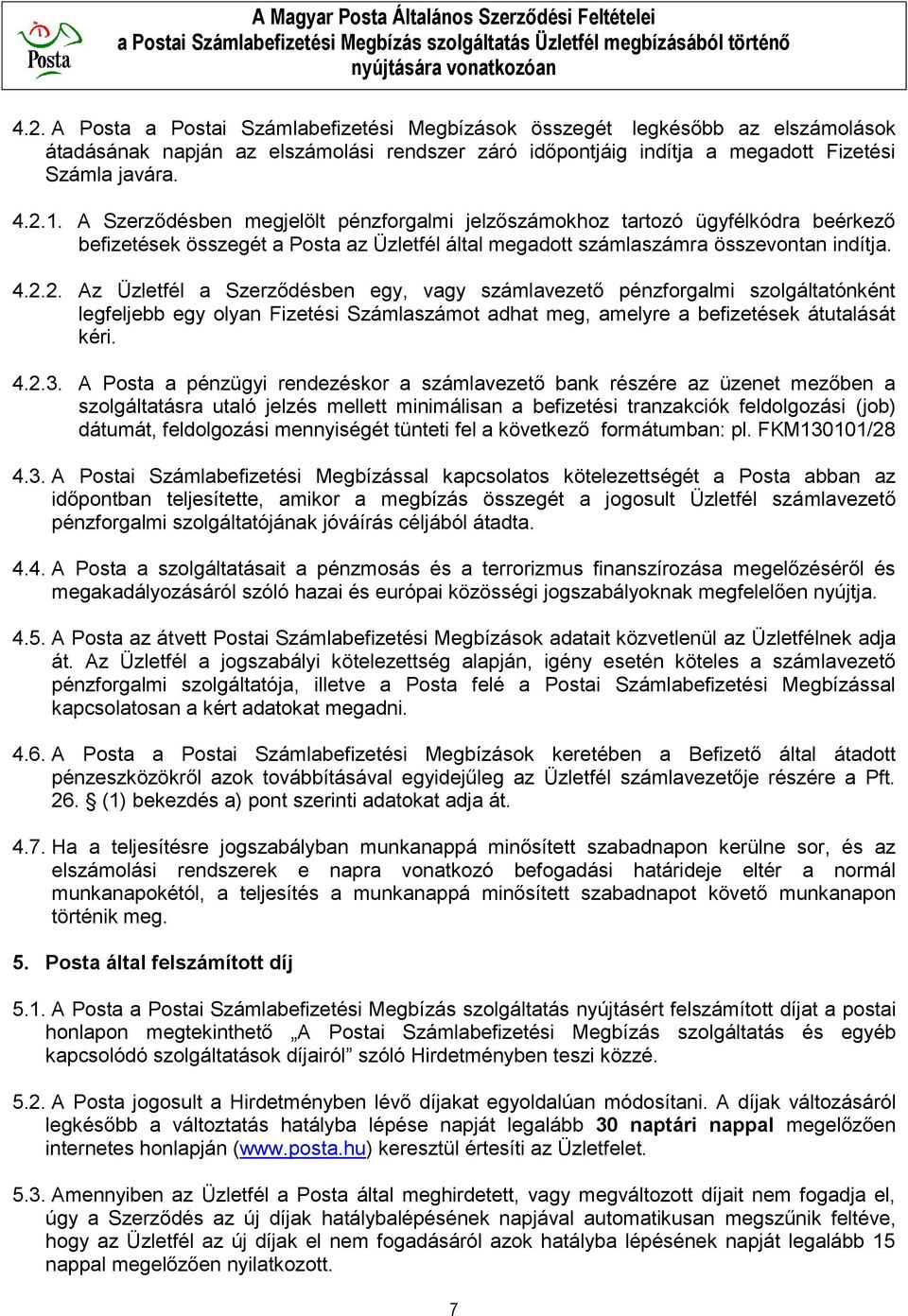 2. Az Üzletfél a Szerződésben egy, vagy számlavezető pénzforgalmi szolgáltatónként legfeljebb egy olyan Fizetési Számlaszámot adhat meg, amelyre a befizetések átutalását kéri. 4.2.3.