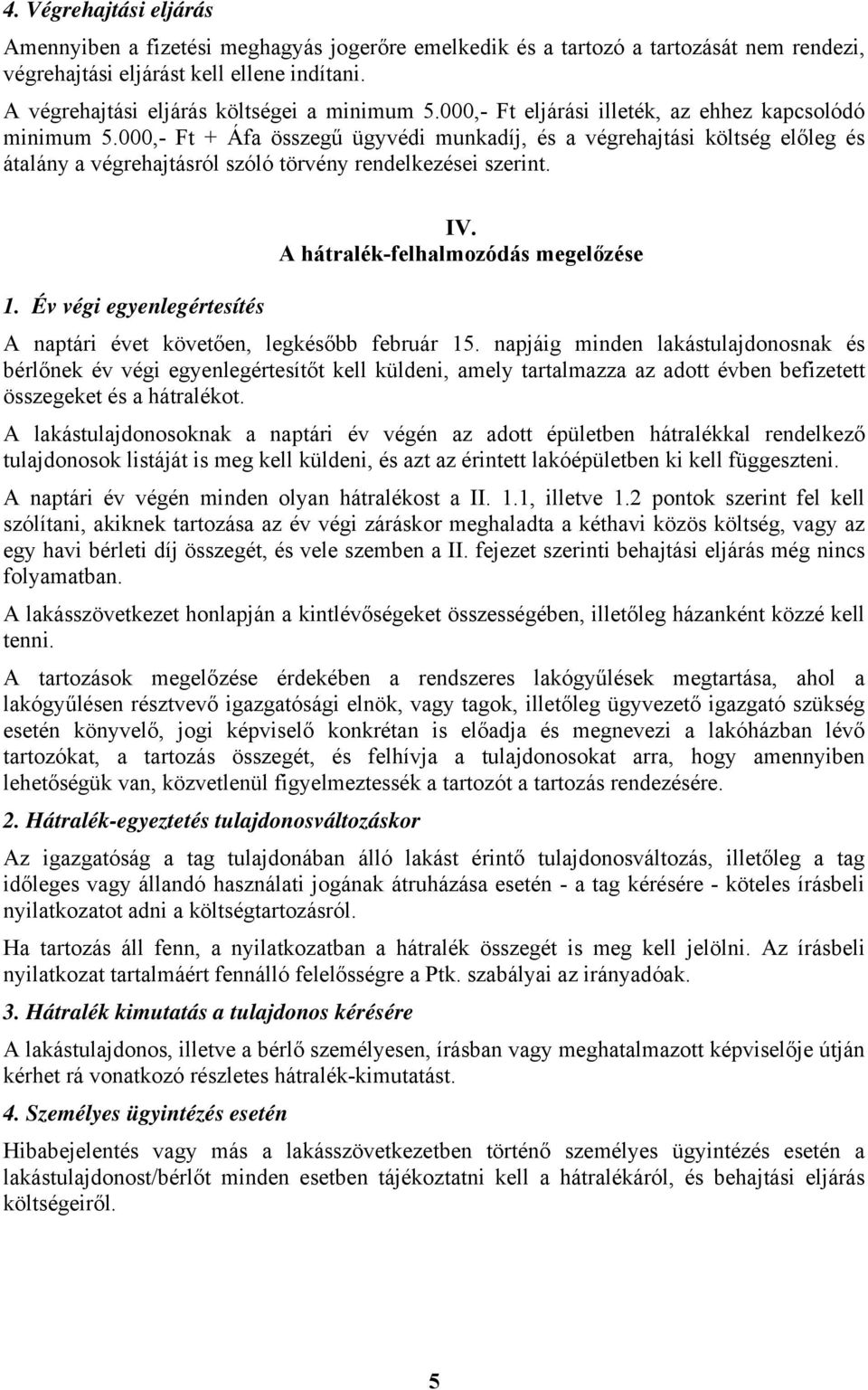 000,- Ft + Áfa összegű ügyvédi munkadíj, és a végrehajtási költség előleg és átalány a végrehajtásról szóló törvény rendelkezései szerint. IV. A hátralék-felhalmozódás megelőzése 1.