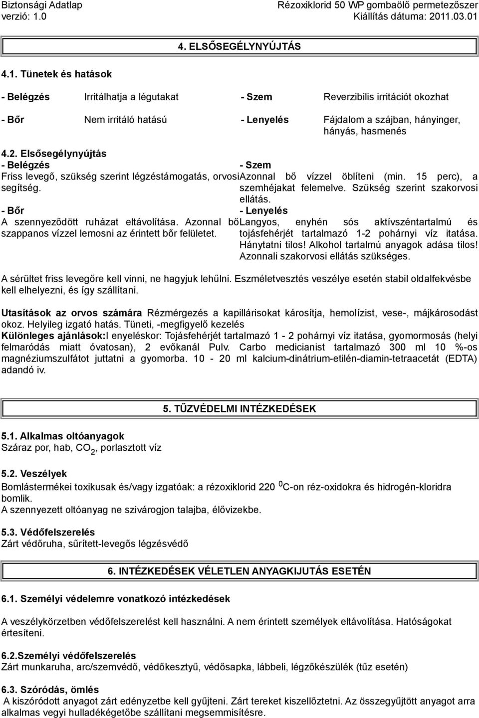 Szükség szerint szakorvosi ellátás. Bőr Lenyelés A szennyeződött ruházat eltávolítása. Azonnal bő Langyos, enyhén sós aktívszéntartalmú és szappanos vízzel lemosni az érintett bőr felületet.